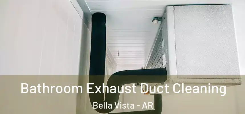  Bathroom Exhaust Duct Cleaning Bella Vista - AR
