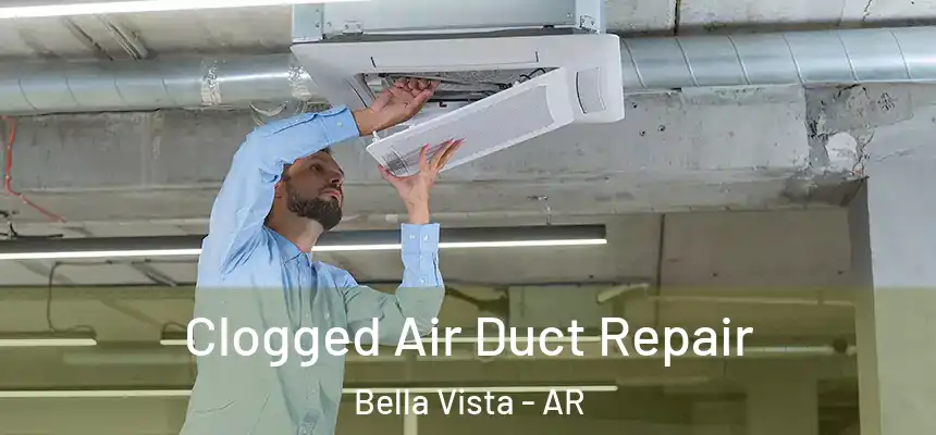  Clogged Air Duct Repair Bella Vista - AR