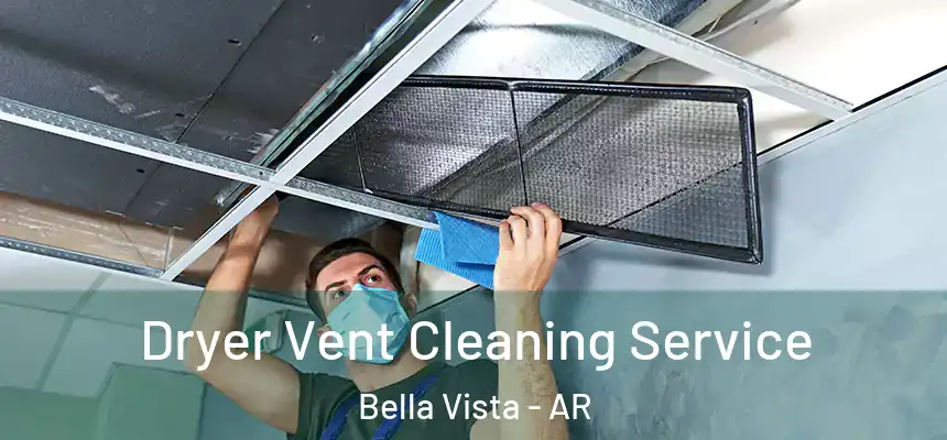  Dryer Vent Cleaning Service Bella Vista - AR