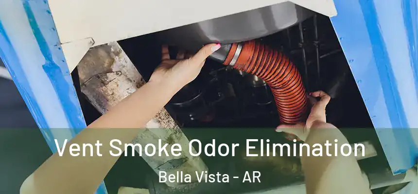  Vent Smoke Odor Elimination Bella Vista - AR