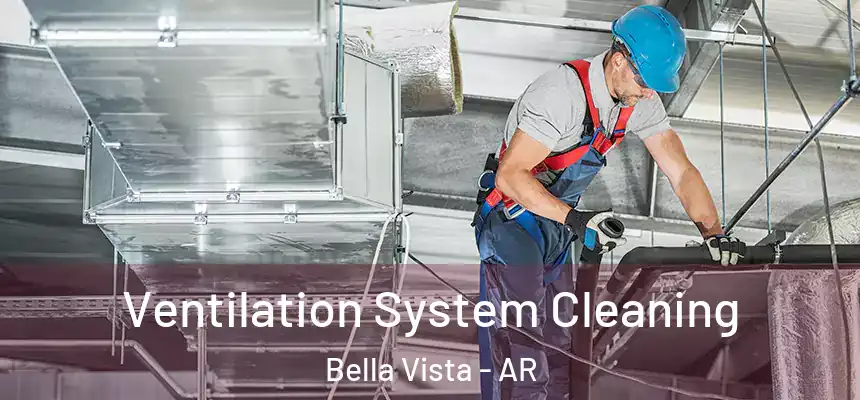  Ventilation System Cleaning Bella Vista - AR